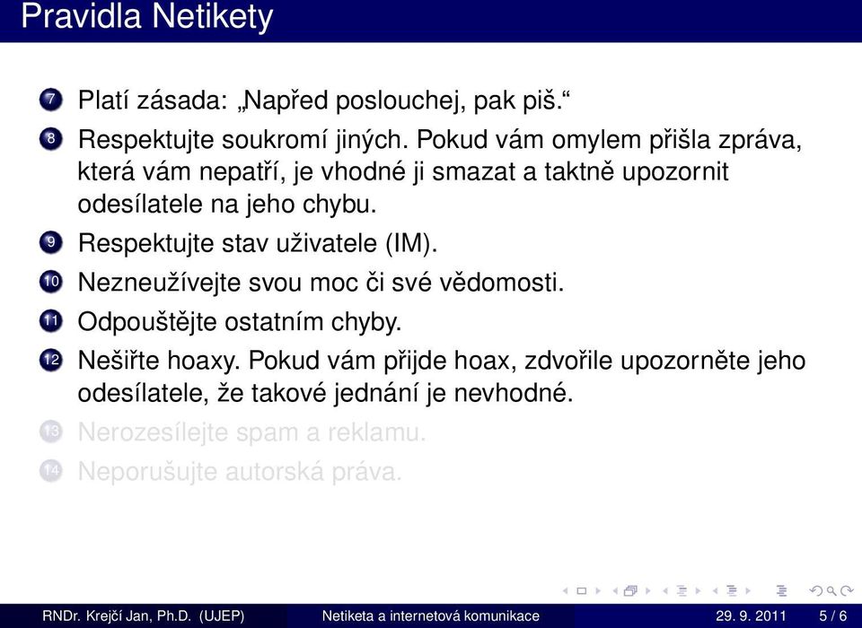 9 Respektujte stav uživatele (IM). 10 Nezneužívejte svou moc či své vědomosti. 11 Odpouštějte ostatním chyby. 12 Nešiřte hoaxy.