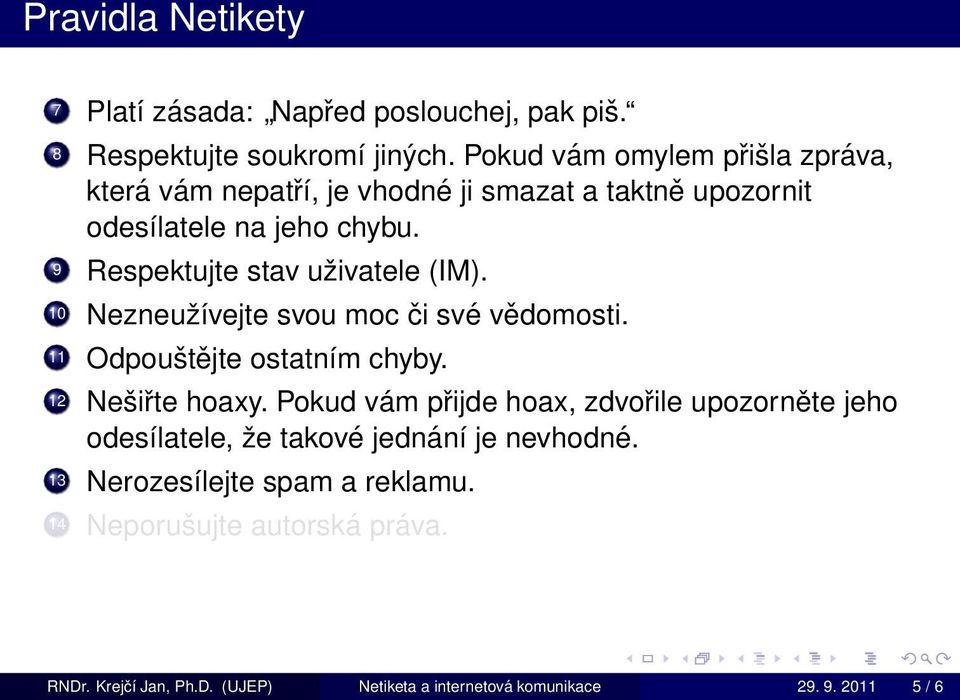 9 Respektujte stav uživatele (IM). 10 Nezneužívejte svou moc či své vědomosti. 11 Odpouštějte ostatním chyby. 12 Nešiřte hoaxy.