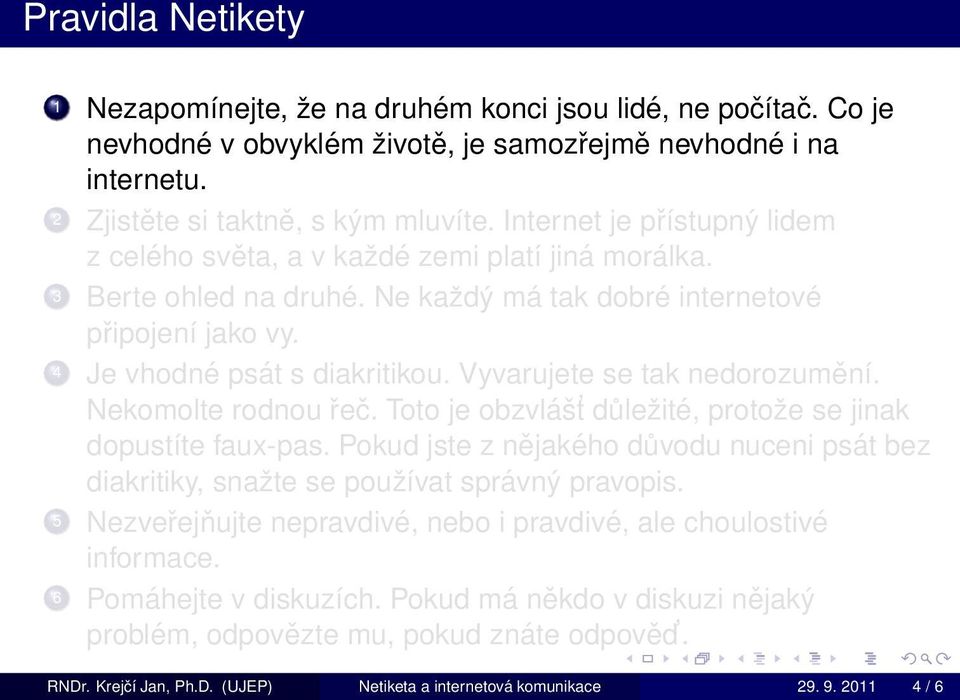 Vyvarujete se tak nedorozumění. Nekomolte rodnou řeč. Toto je obzvlášt důležité, protože se jinak dopustíte faux-pas.