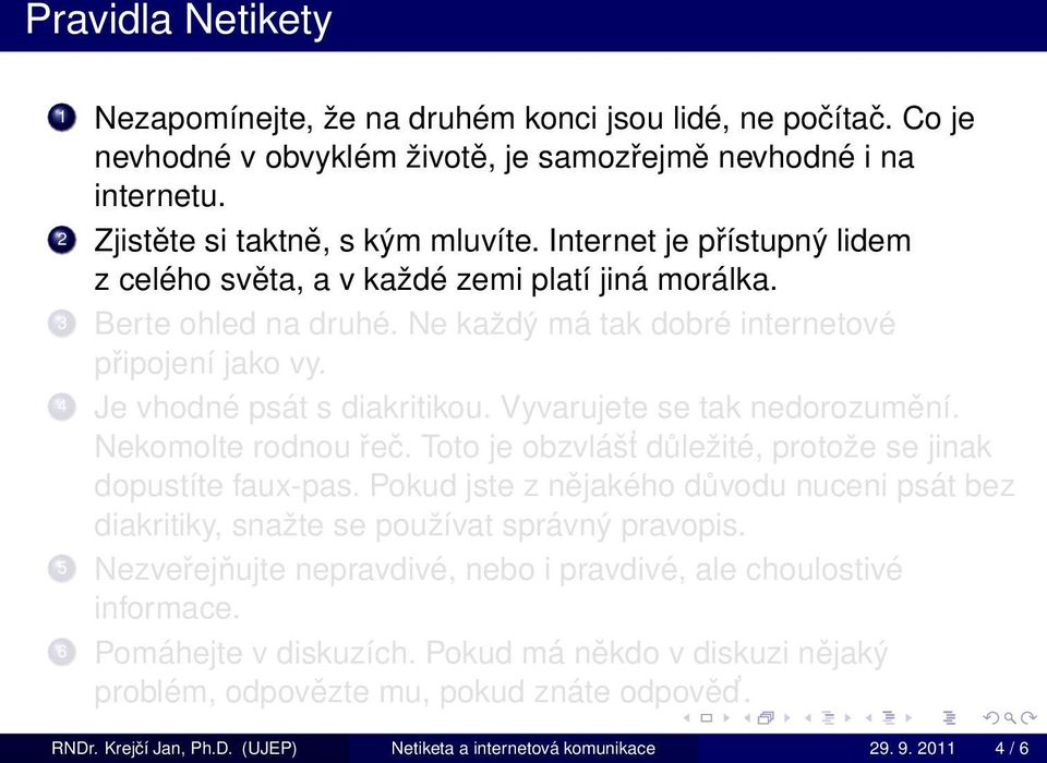 Vyvarujete se tak nedorozumění. Nekomolte rodnou řeč. Toto je obzvlášt důležité, protože se jinak dopustíte faux-pas.