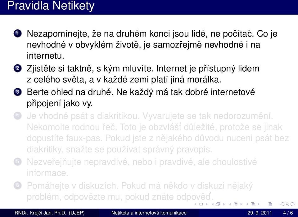 Vyvarujete se tak nedorozumění. Nekomolte rodnou řeč. Toto je obzvlášt důležité, protože se jinak dopustíte faux-pas.