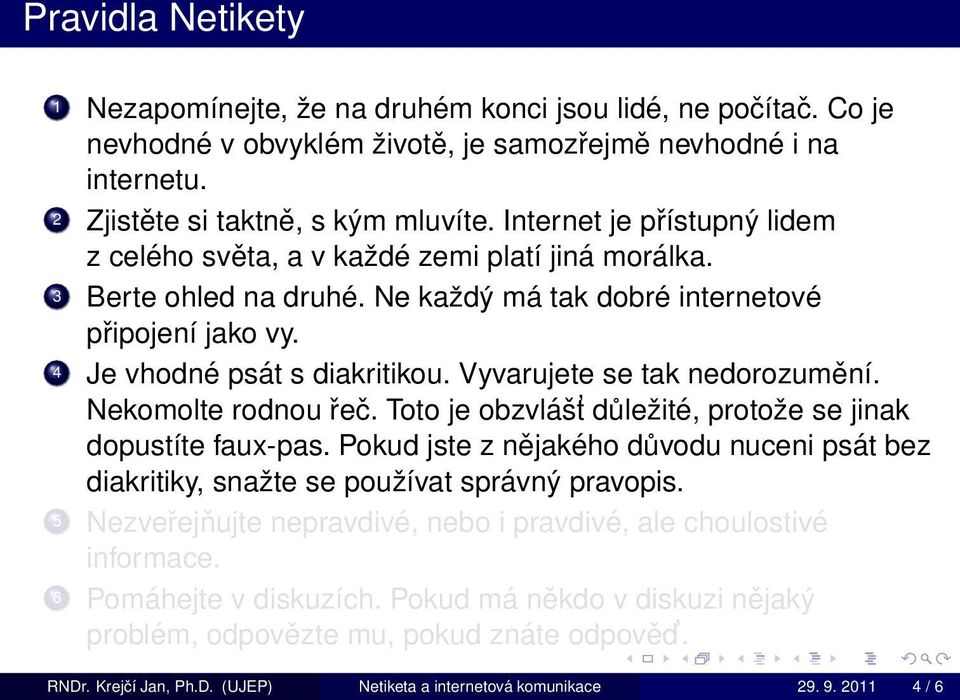 Vyvarujete se tak nedorozumění. Nekomolte rodnou řeč. Toto je obzvlášt důležité, protože se jinak dopustíte faux-pas.