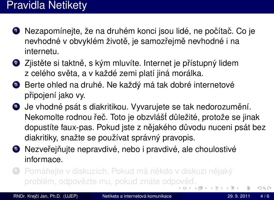 Vyvarujete se tak nedorozumění. Nekomolte rodnou řeč. Toto je obzvlášt důležité, protože se jinak dopustíte faux-pas.