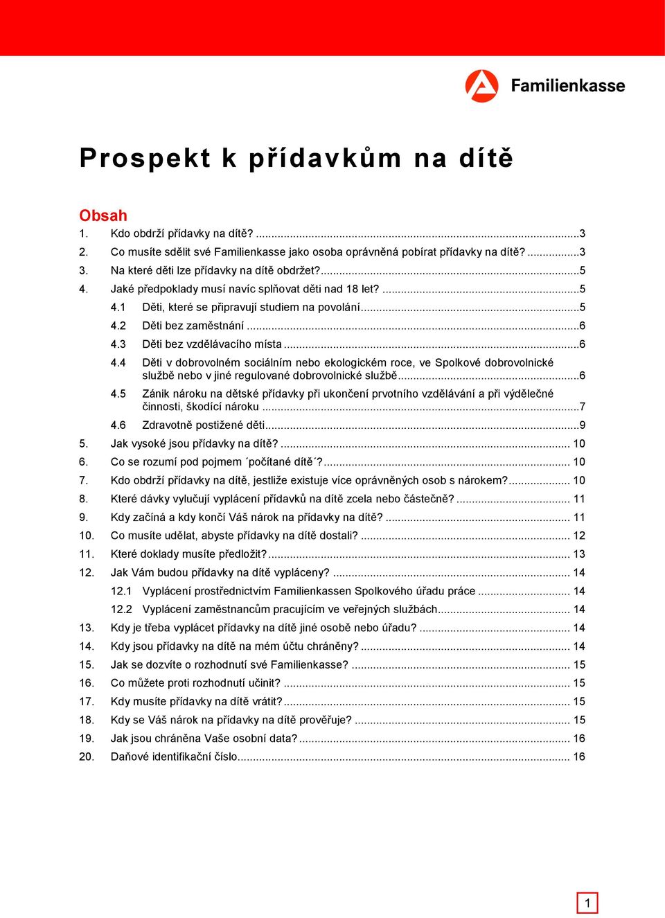 3 Děti bez vzdělávacího místa...6 4.4 Děti v dobrovolném sociálním nebo ekologickém roce, ve Spolkové dobrovolnické službě nebo v jiné regulované dobrovolnické službě...6 4.5 Zánik nároku na dětské přídavky při ukončení prvotního vzdělávání a při výdělečné činnosti, škodící nároku.