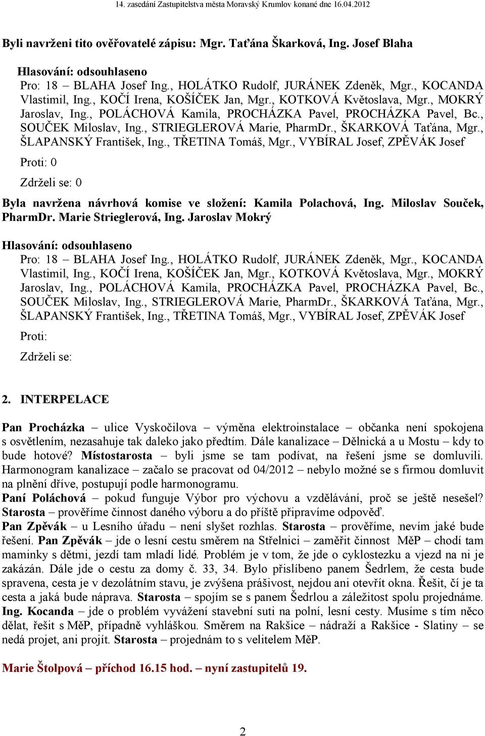 , TŘETINA Byla navržena návrhová komise ve složení: Kamila Polachová, Ing. Miloslav Souček, PharmDr. Marie Strieglerová, Ing. Jaroslav Mokrý Pro: 18 BLAHA Josef Ing.