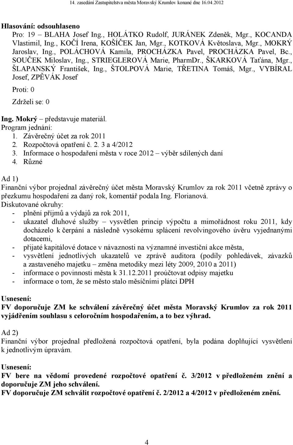 Rozpočtová opatření č. 2. 3 a 4/2012 3. Informace o hospodaření města v roce 2012 výběr sdílených daní 4.