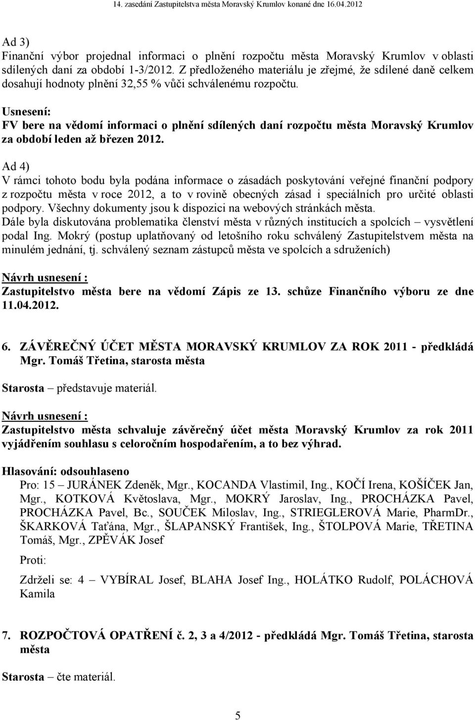 Usnesení: FV bere na vědomí informaci o plnění sdílených daní rozpočtu města Moravský Krumlov za období leden až březen 2012.