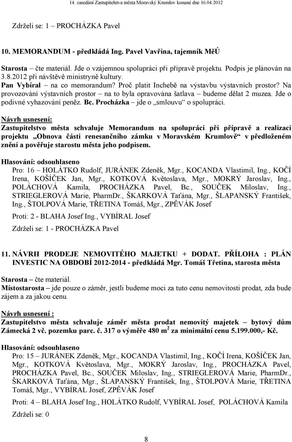 Na provozování výstavních prostor na to byla opravována šatlava budeme dělat 2 muzea. Jde o podivné vyhazování peněz. Bc. Procházka jde o smlouvu o spolupráci.