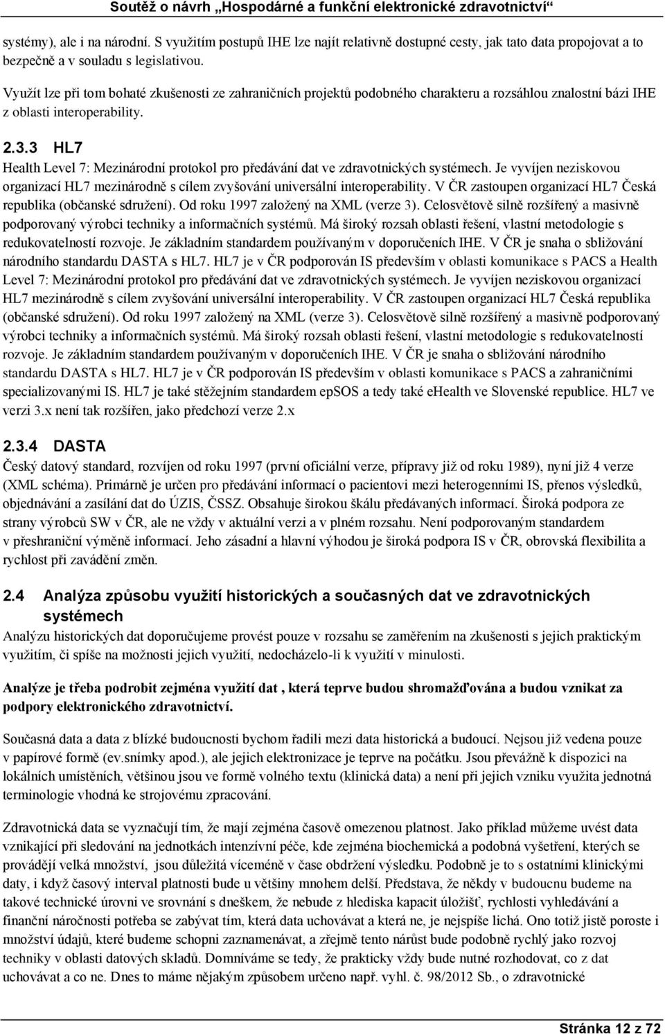 3 HL7 Health Level 7: Mezinárodní protokol pro předávání dat ve zdravotnických systémech. Je vyvíjen neziskovou organizací HL7 mezinárodně s cílem zvyšování universální interoperability.