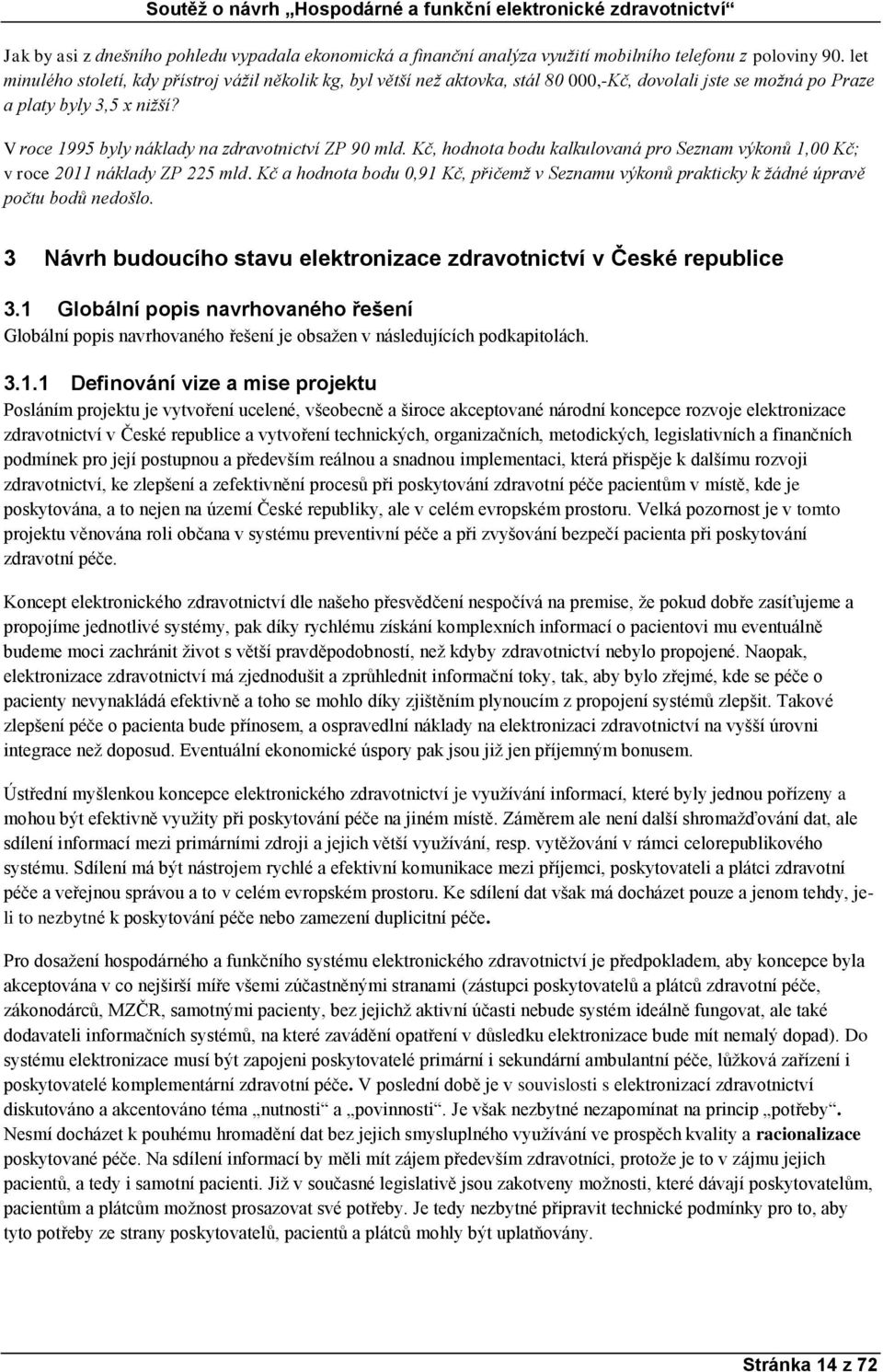 V roce 1995 byly náklady na zdravotnictví ZP 90 mld. Kč, hodnota bodu kalkulovaná pro Seznam výkonů 1,00 Kč; v roce 2011 náklady ZP 225 mld.