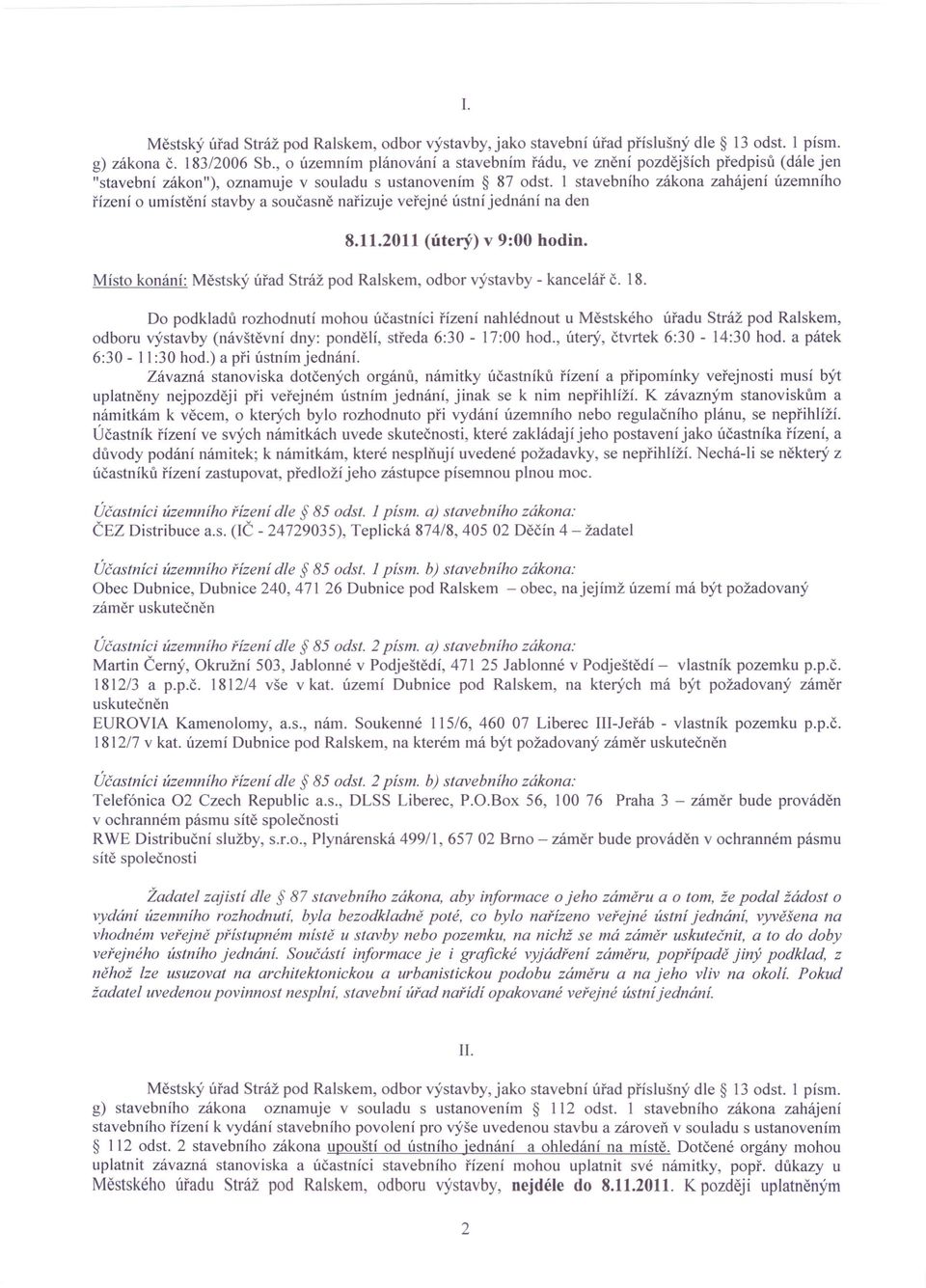 1 stavebního zákona zahájení územního řízení o umístění stavby a současně nařizuje veřejné ústní jednání na den 8.11.2011 (úterý) v 9:00 hodin.