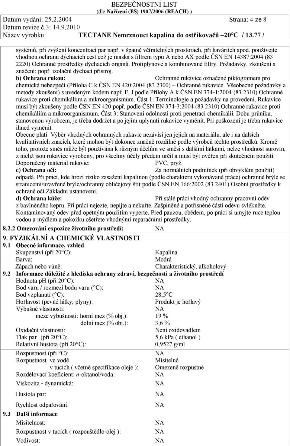 používejte vhodnou ochranu dýchacích cest což je maska s filtrem typu A nebo AX podle ČSN EN 14387:2004 (83 2220) Ochranné prostředky dýchacích orgánů. Protiplynové a kombinované filtry.