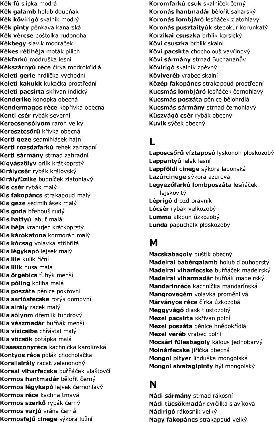 csér rybák severní Kerecsensólyom raroh velký Keresztcsőrű křivka obecná Kerti geze sedmihlásek hajní Kerti rozsdafarkú rehek zahradní Kerti sármány strnad zahradní Kígyászölyv orlík krátkoprstý