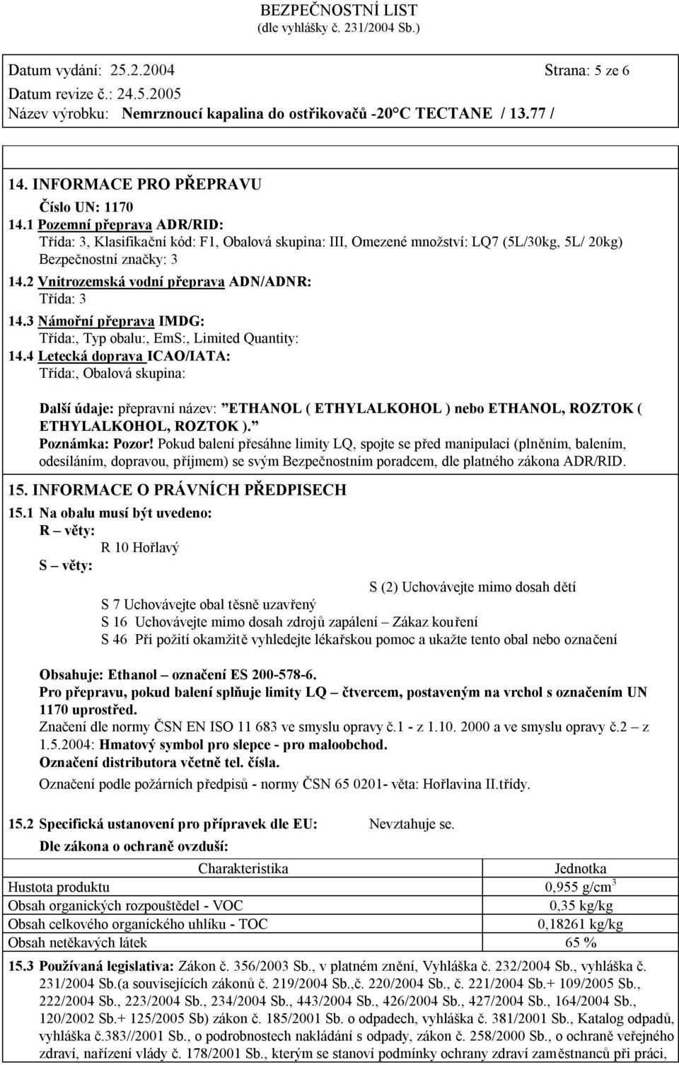 2 Vnitrozemská vodní přeprava ADN/ADNR: Třída: 3 14.3 Námořní přeprava IMDG: Třída:, Typ obalu:, EmS:, Limited Quantity: 14.