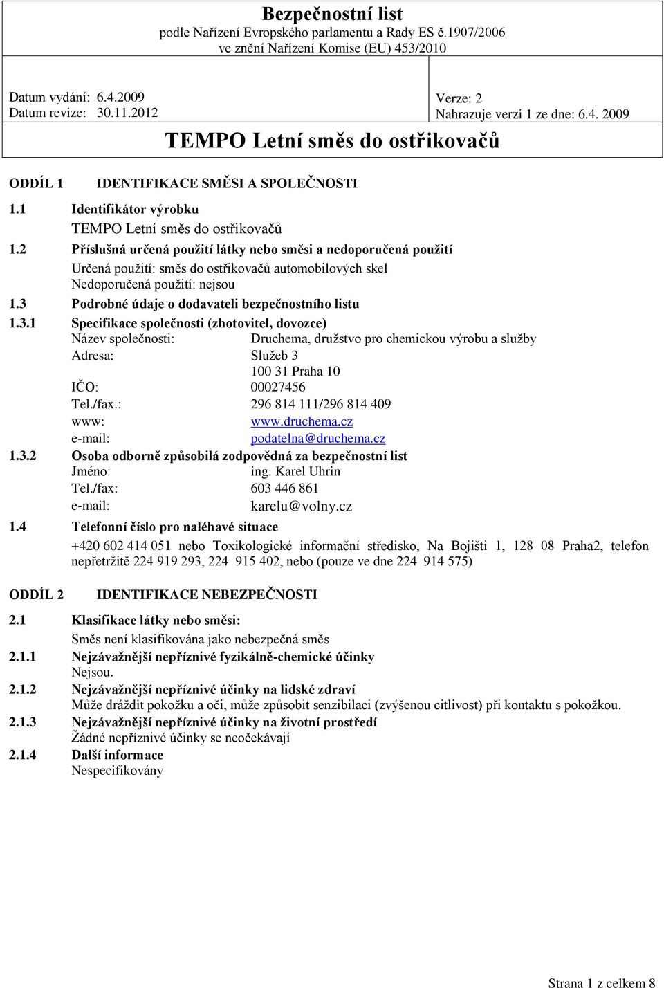 3 Podrobné údaje o dodavateli bezpečnostního listu 1.3.1 Specifikace společnosti (zhotovitel, dovozce) Název společnosti: Druchema, družstvo pro chemickou výrobu a služby Adresa: Služeb 3 100 31 Praha 10 IČO: 00027456 Tel.