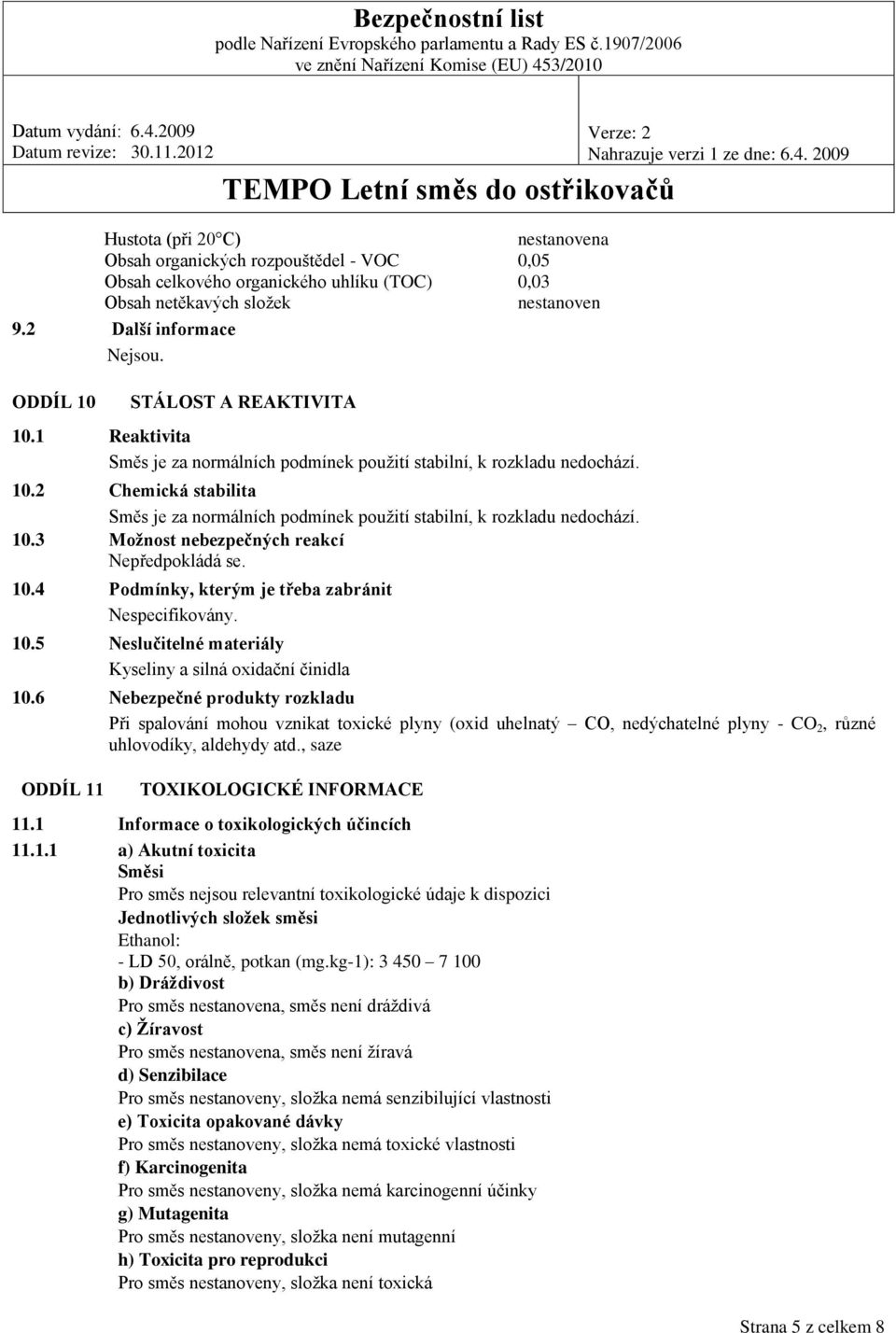 10.3 Možnost nebezpečných reakcí Nepředpokládá se. 10.4 Podmínky, kterým je třeba zabránit Nespecifikovány. 10.5 Neslučitelné materiály Kyseliny a silná oxidační činidla 10.