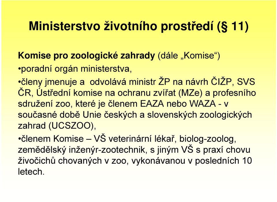 EAZA nebo WAZA - v současné době Unie českých a slovenských zoologických zahrad (UCSZOO), členem Komise VŠ veterinární lékař,