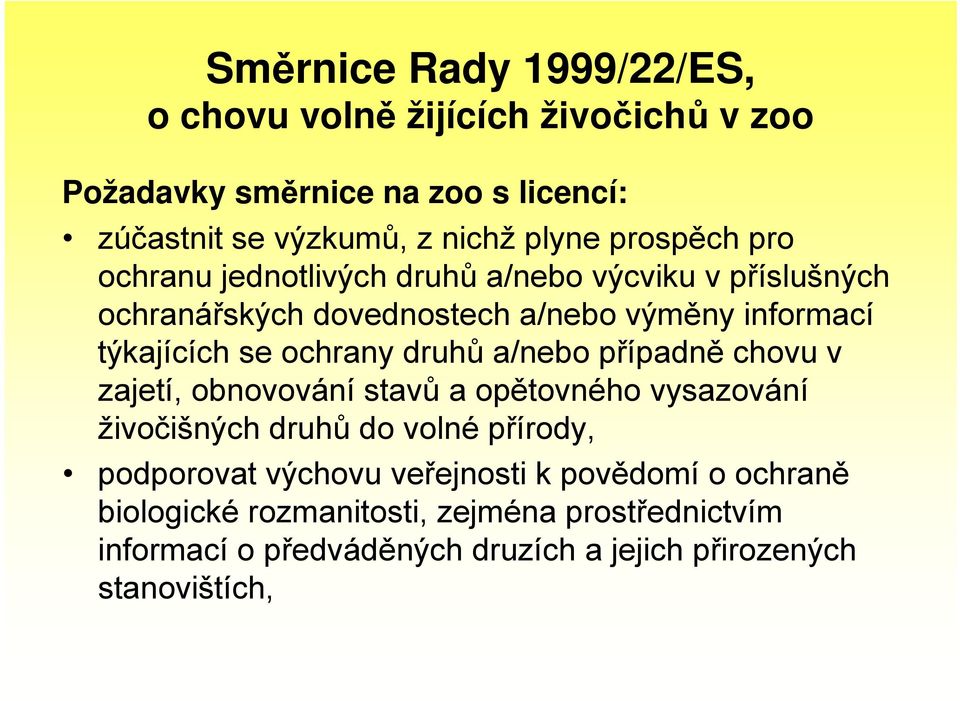 ochrany druhů a/nebo případně chovu v zajetí, obnovování stavů a opětovného vysazování živočišných druhů do volné přírody, podporovat