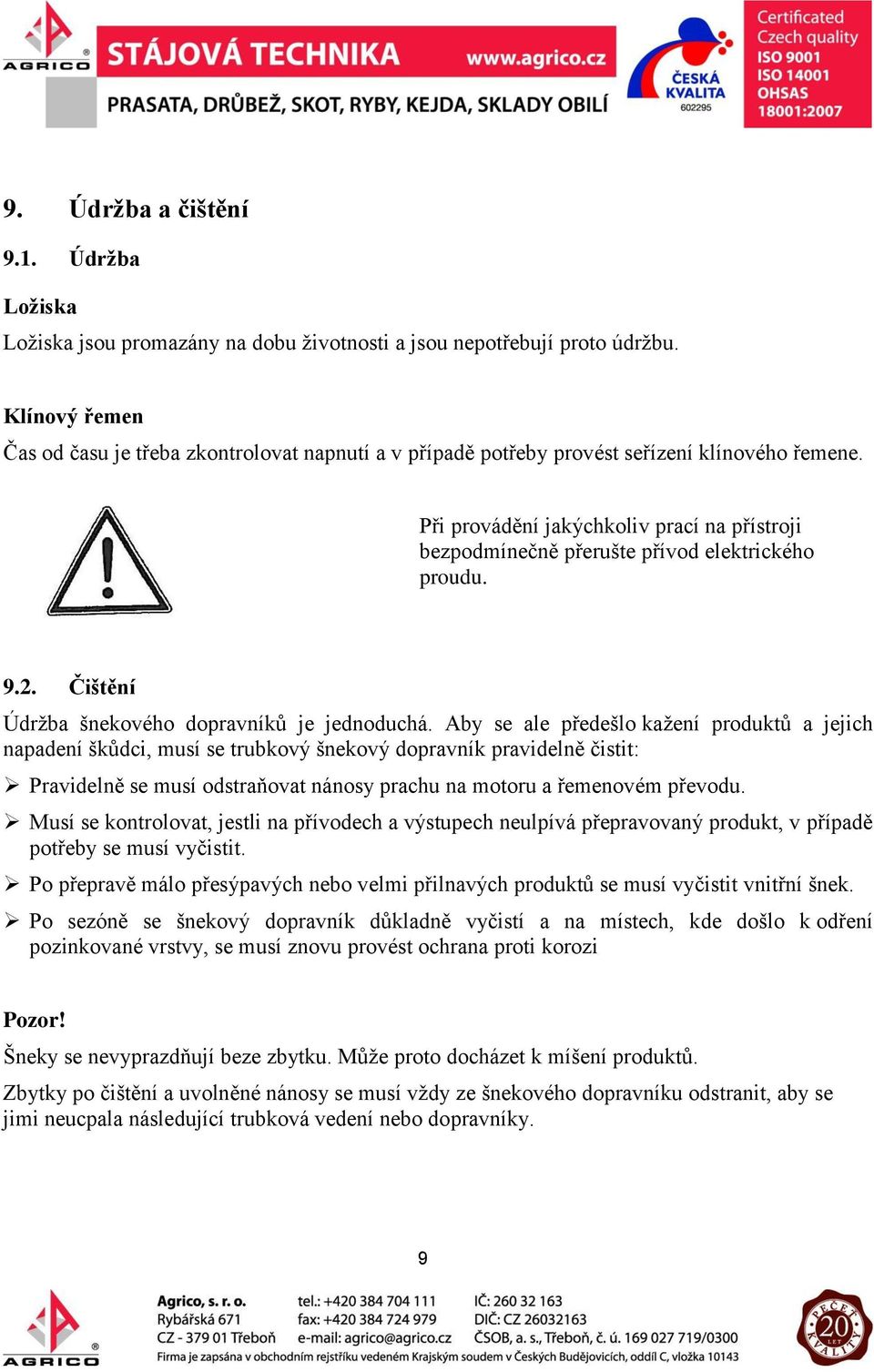 Při provádění jakýchkoliv prací na přístroji bezpodmínečně přerušte přívod elektrického proudu. 9.2. Čištění Údržba šnekového dopravníků je jednoduchá.