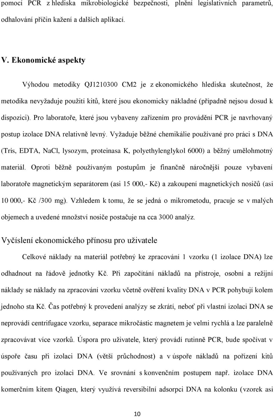 Pro laboratoře, které jsou vybaveny zařízením pro provádění PCR je navrhovaný postup izolace DNA relativně levný.