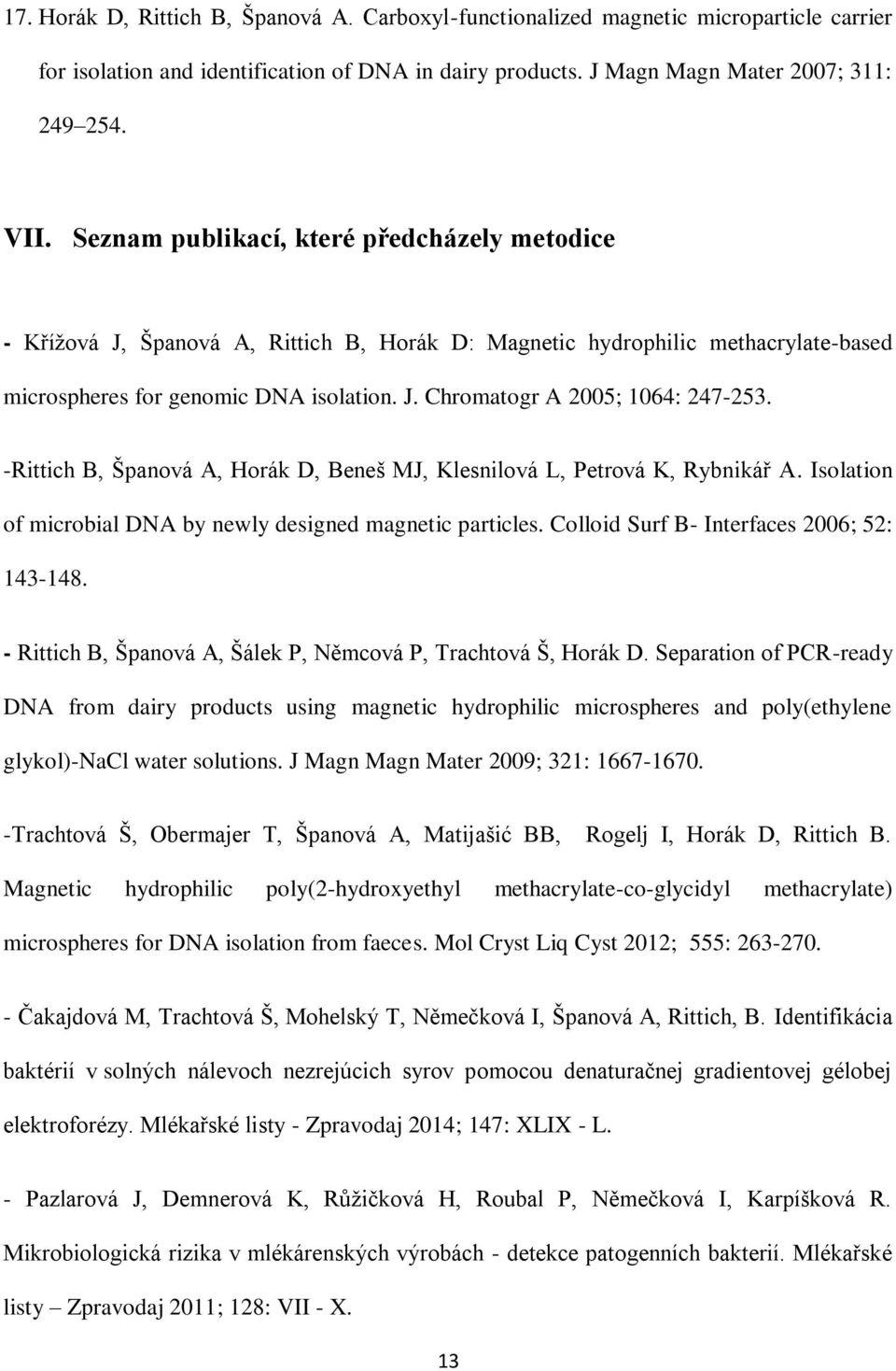 -Rittich B, Španová A, Horák D, Beneš MJ, Klesnilová L, Petrová K, Rybnikář A. Isolation of microbial DNA by newly designed magnetic particles. Colloid Surf B- Interfaces 2006; 52: 143-148.