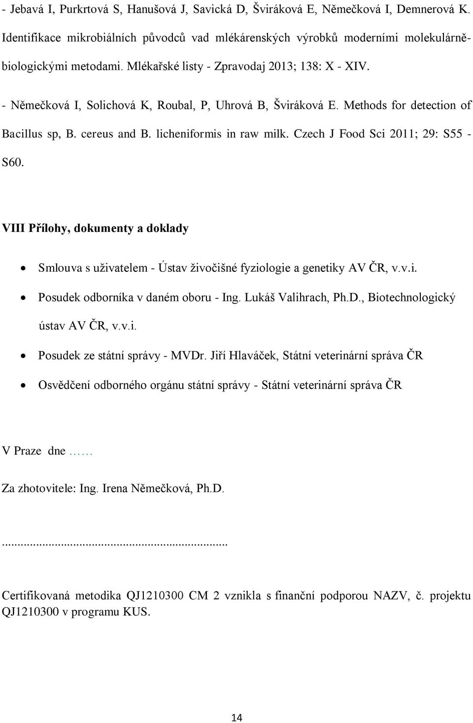 Czech J Food Sci 2011; 29: S55 - S60. VIII Přílohy, dokumenty a doklady Smlouva s uživatelem - Ústav živočišné fyziologie a genetiky AV ČR, v.v.i. Posudek odborníka v daném oboru - Ing.