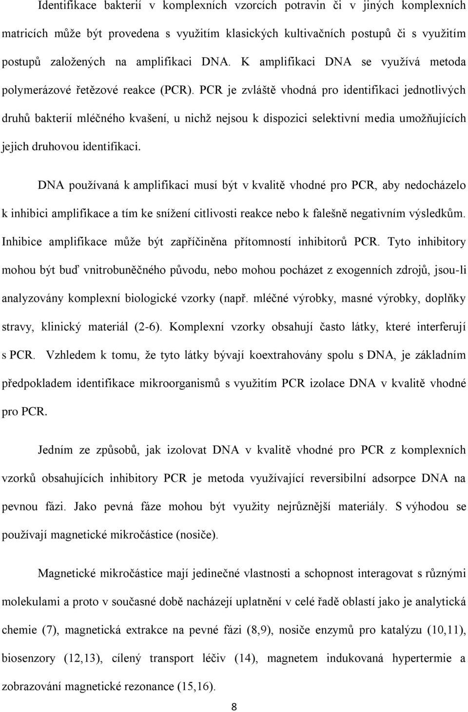 PCR je zvláště vhodná pro identifikaci jednotlivých druhů bakterií mléčného kvašení, u nichž nejsou k dispozici selektivní media umožňujících jejich druhovou identifikaci.