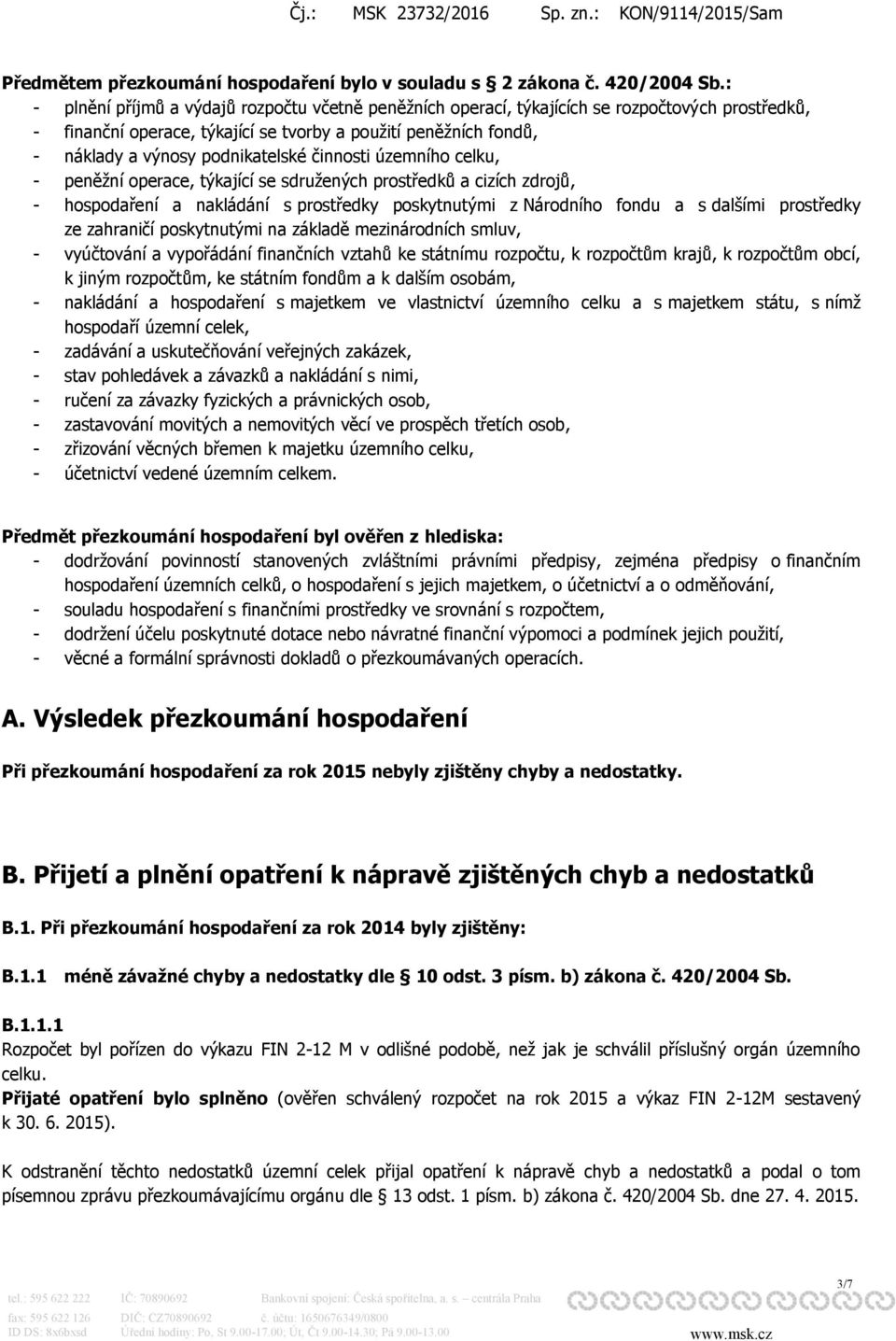 činnosti územního celku, - peněžní operace, týkající se sdružených prostředků a cizích zdrojů, - hospodaření a nakládání s prostředky poskytnutými z Národního fondu a s dalšími prostředky ze