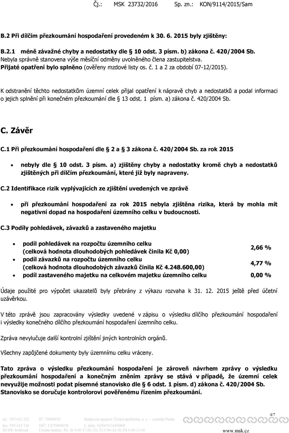 K odstranění těchto nedostatkům územní celek přijal opatření k nápravě chyb a nedostatků a podal informaci o jejich splnění při konečném přezkoumání dle 13 odst. 1 písm. a) zákona č. 420/2004 Sb. C.