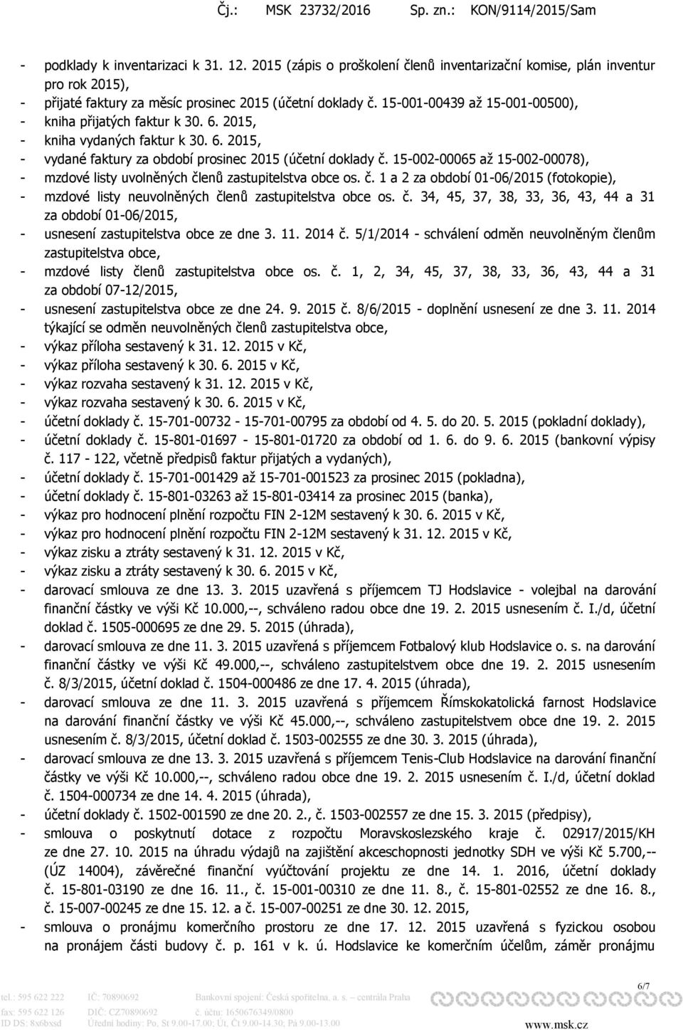 15-002-00065 až 15-002-00078), - mzdové listy uvolněných členů zastupitelstva obce os. č. 1 a 2 za období 01-06/2015 (fotokopie), - mzdové listy neuvolněných členů zastupitelstva obce os. č. 34, 45, 37, 38, 33, 36, 43, 44 a 31 za období 01-06/2015, - usnesení zastupitelstva obce ze dne 3.