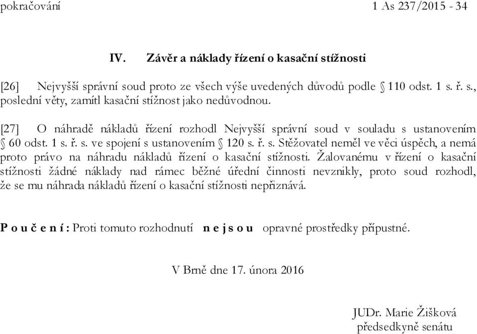 Žalovanému v řízení o kasační stížnosti žádné náklady nad rámec běžné úřední činnosti nevznikly, proto soud rozhodl, že se mu náhrada nákladů řízení o kasační stížnosti nepřiznává.