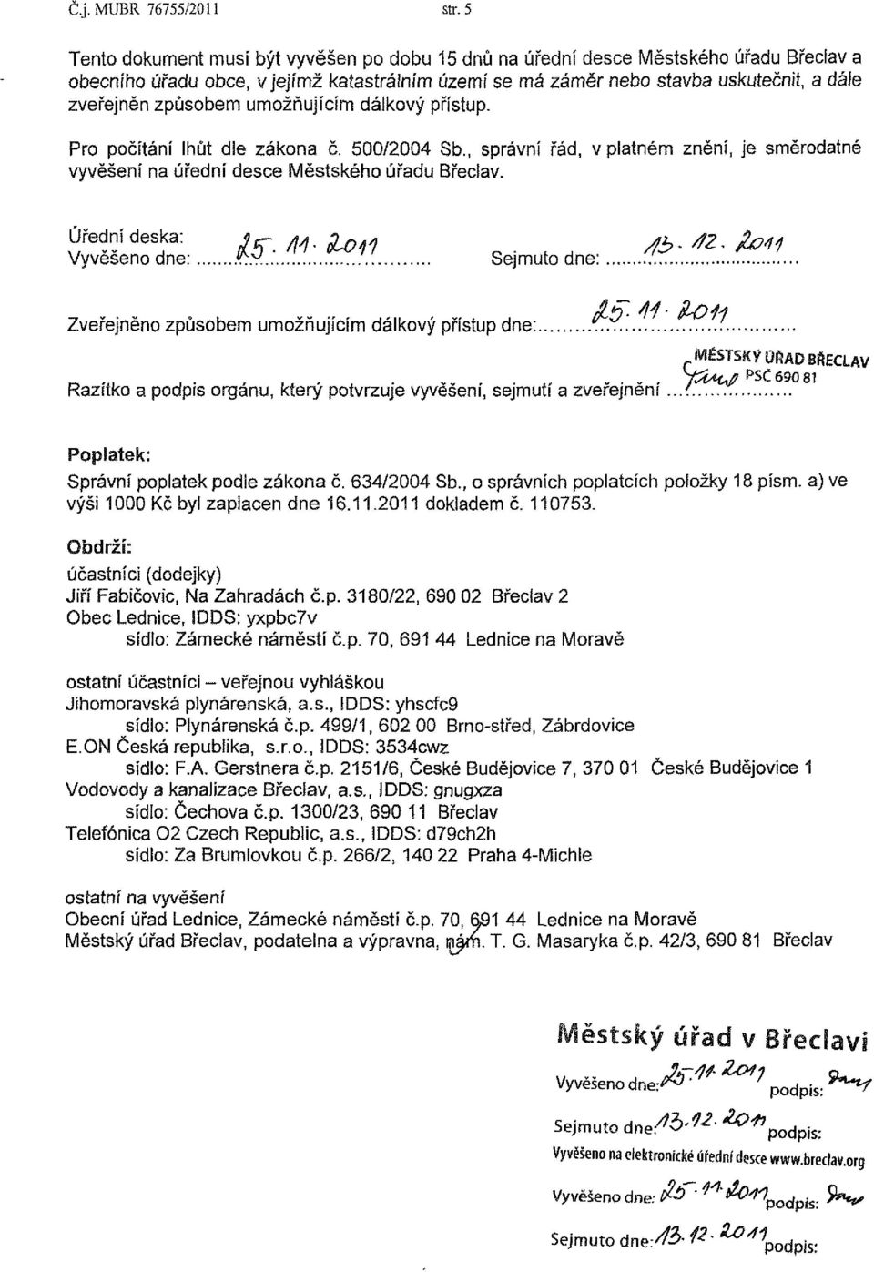 způsobem umožňujícím dálkový přístup. Pro počítání lhůt dle zákona č. 500/2004 Sb., správní řád, v platném znění, je směrodatné vyvěšení na úřední desce Městského úřadu Břeclav. Úřední deska:,_ ft.