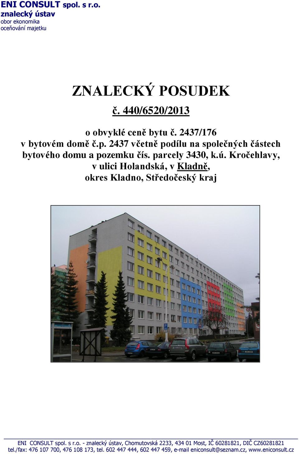 Kročehlavy, v ulici Holandská, v Kladně, okres Kladno, Středočeský kraj ENI CONSULT spol. s r.o. - znalecký ústav, Chomutovská 2233, 434 01 Most, IČ 60281821, DIČ CZ60281821 tel.