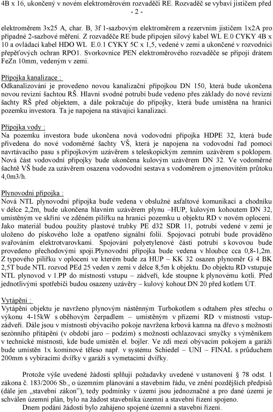 CYKY 4B x 10 a ovládací kabel HDO WL E.0.1 CYKY 5C x 1,5, vedené v zemi a ukončené v rozvodnici přepěťových ochran RPO1.