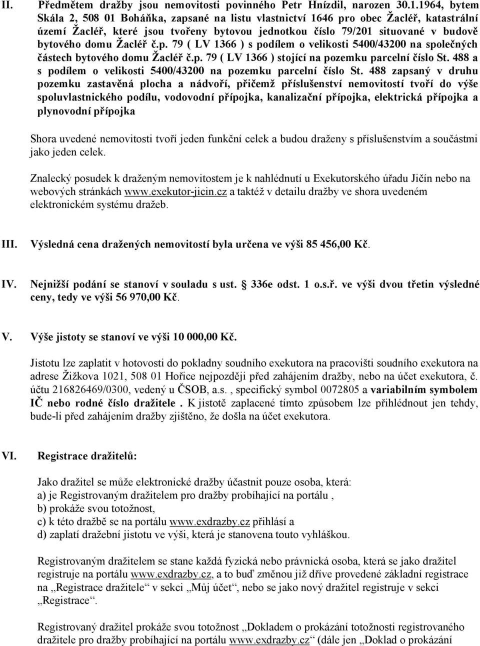 Žacléř č.p. 79 ( LV 1366 ) s podílem o velikosti 5400/43200 na společných částech bytového domu Žacléř č.p. 79 ( LV 1366 ) stojící na pozemku parcelní číslo St.