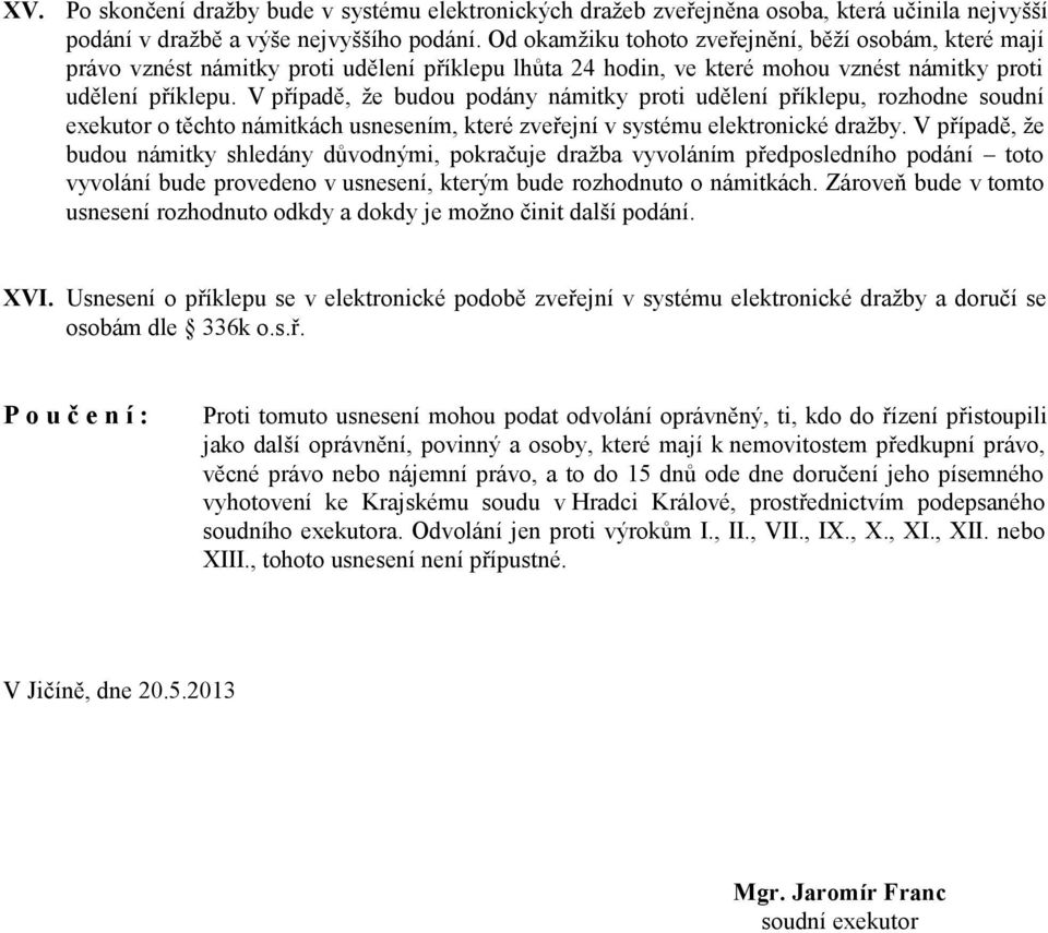 V případě, že budou podány námitky proti udělení příklepu, rozhodne soudní exekutor o těchto námitkách usnesením, které zveřejní v systému elektronické dražby.