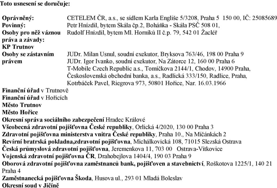 Milan Usnul, soudní exekutor, Bryksova 763/46, 198 00 Praha 9 JUDr. Igor Ivanko, soudní exekutor, Na Zátorce 12, 160 00 Praha 6 T-Mobile Czech Republic a.s., Tomíčkova 2144/1, Chodov, 14900 Praha, Československá obchodní banka, a.