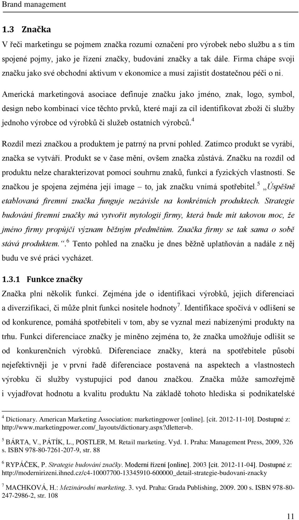 Americká marketingová asociace definuje značku jako jméno, znak, logo, symbol, design nebo kombinací více těchto prvků, které mají za cíl identifikovat zboží či služby jednoho výrobce od výrobků či