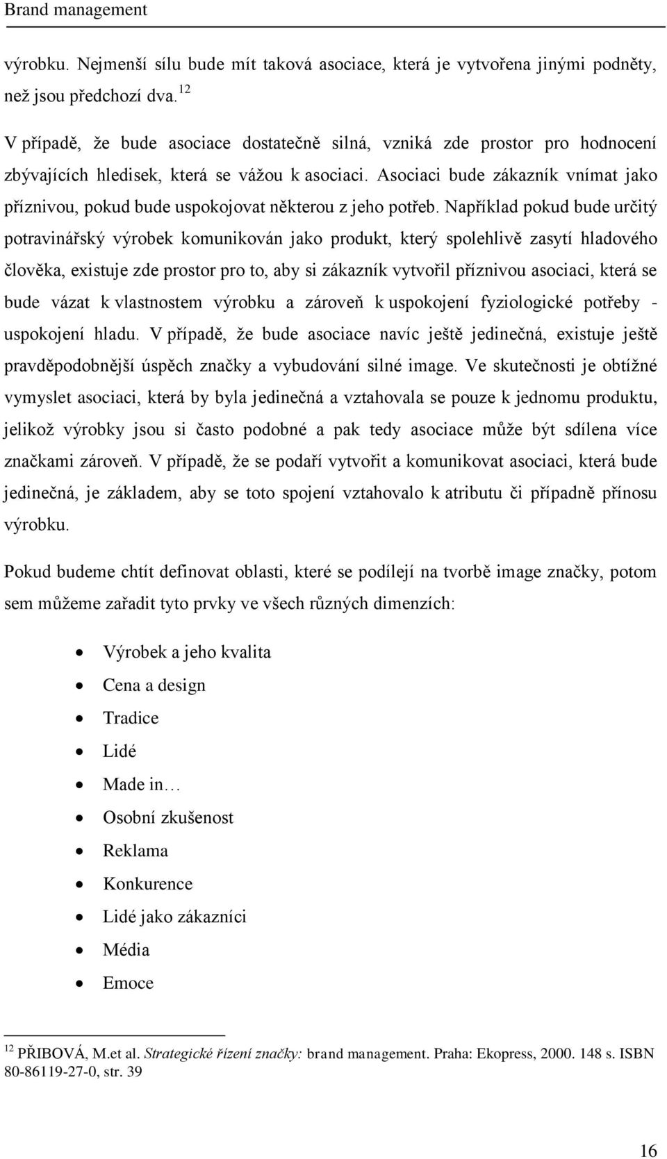 Asociaci bude zákazník vnímat jako příznivou, pokud bude uspokojovat některou z jeho potřeb.