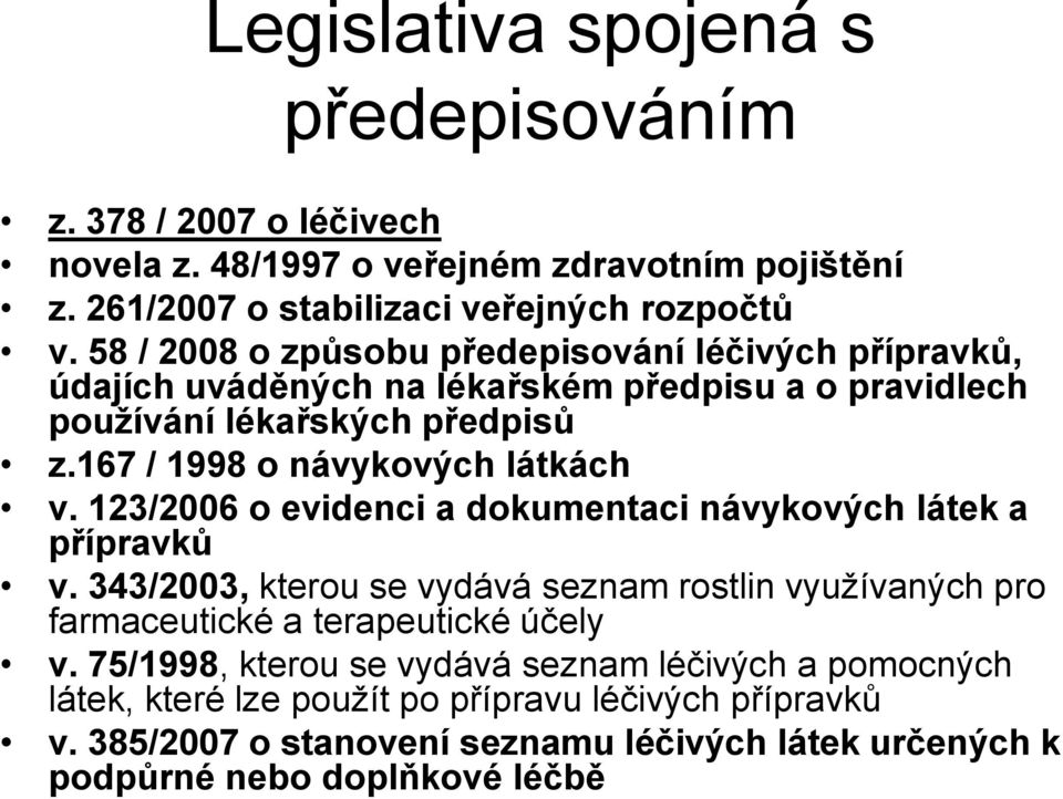 167 / 1998 o návykových látkách v. 123/2006 o evidenci a dokumentaci návykových látek a přípravků v.