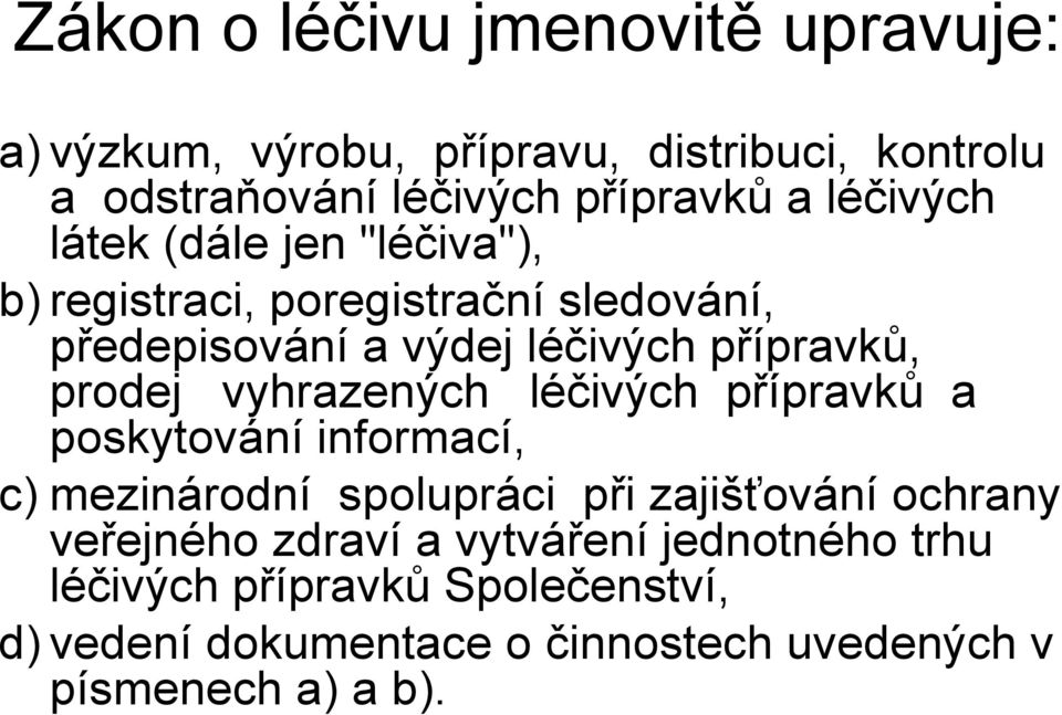 prodej vyhrazených léčivých přípravků a poskytování informací, c) mezinárodní spolupráci při zajišťování ochrany veřejného