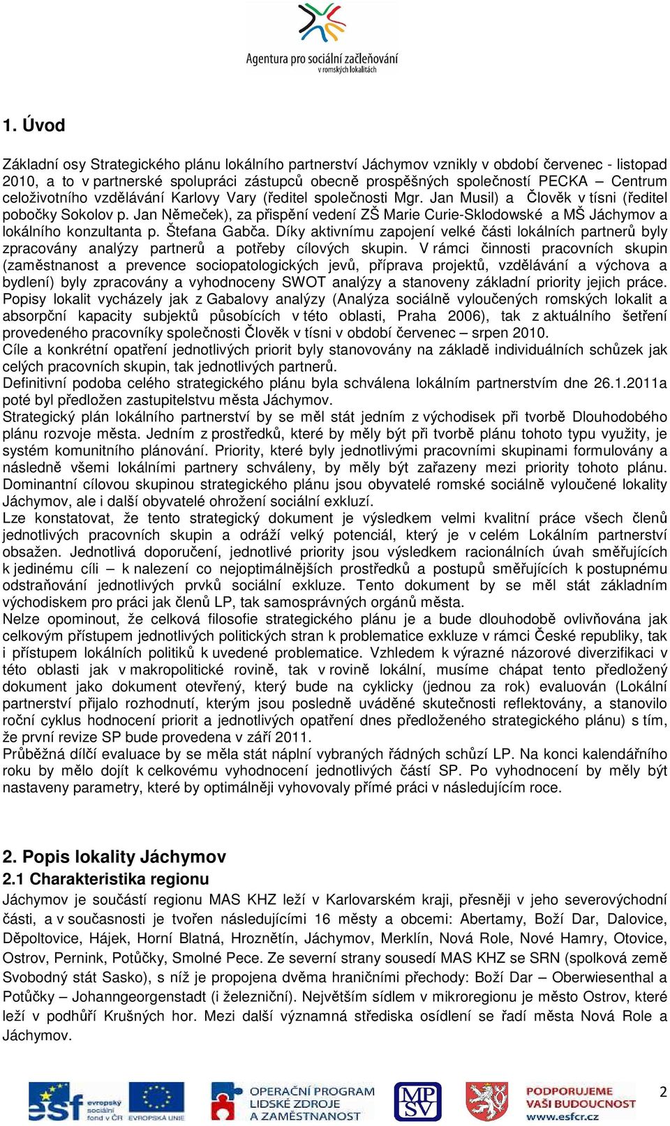 Jan Němeček), za přispění vedení ZŠ Marie Curie-Sklodowské a MŠ Jáchymov a lokálního konzultanta p. Štefana Gabča.