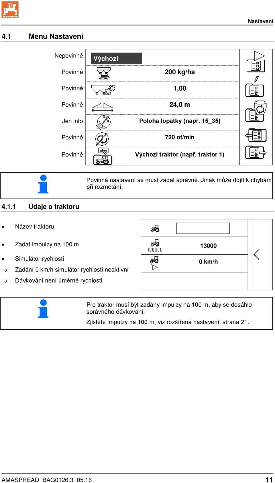 o traktoru Název traktoru Zadat impulzy na 100 m 13000 Simulátor rychlosti Zadání 0 km/h simulátor rychlosti neaktivní Dávkování není úměrné rychlosti 0