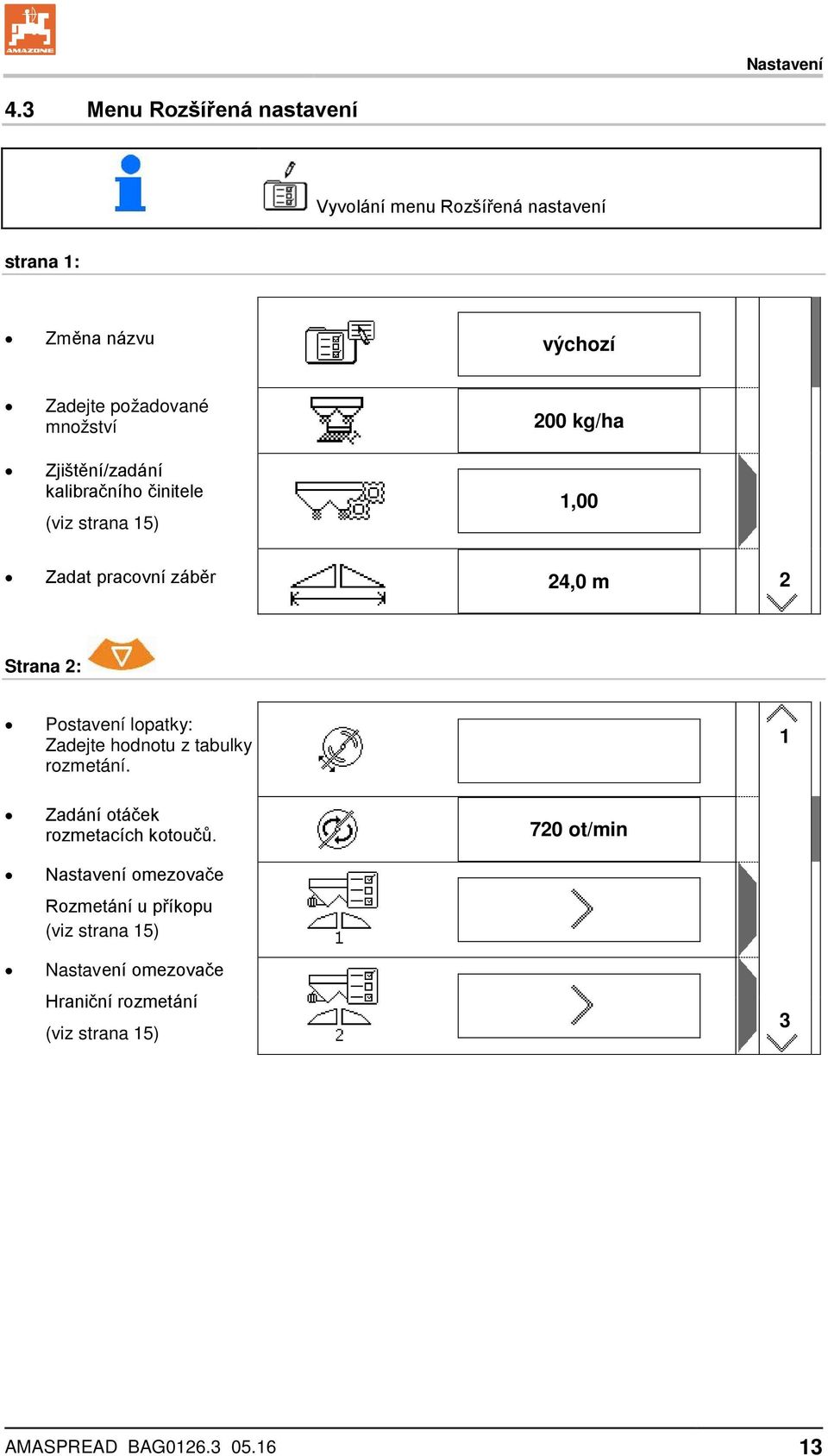 Zjištění/zadání kalibračního činitele (viz strana 15) 200 kg/ha 1,00 Zadat pracovní záběr 24,0 m 2 Strana 2: Postavení