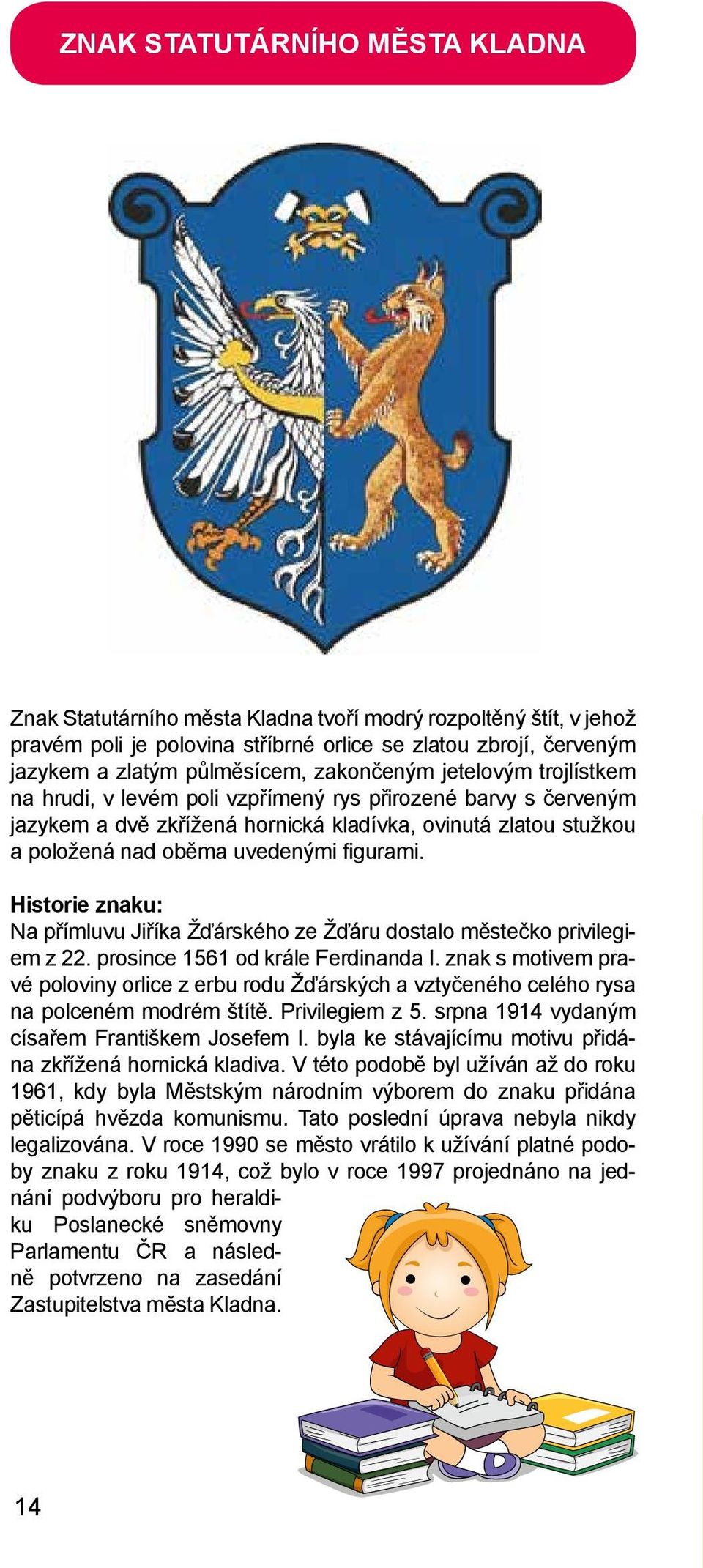 figurami. Historie znaku: Na přímluvu Jiříka Žďárského ze Žďáru dostalo městečko privilegiem z 22. prosince 1561 od krále Ferdinanda I.