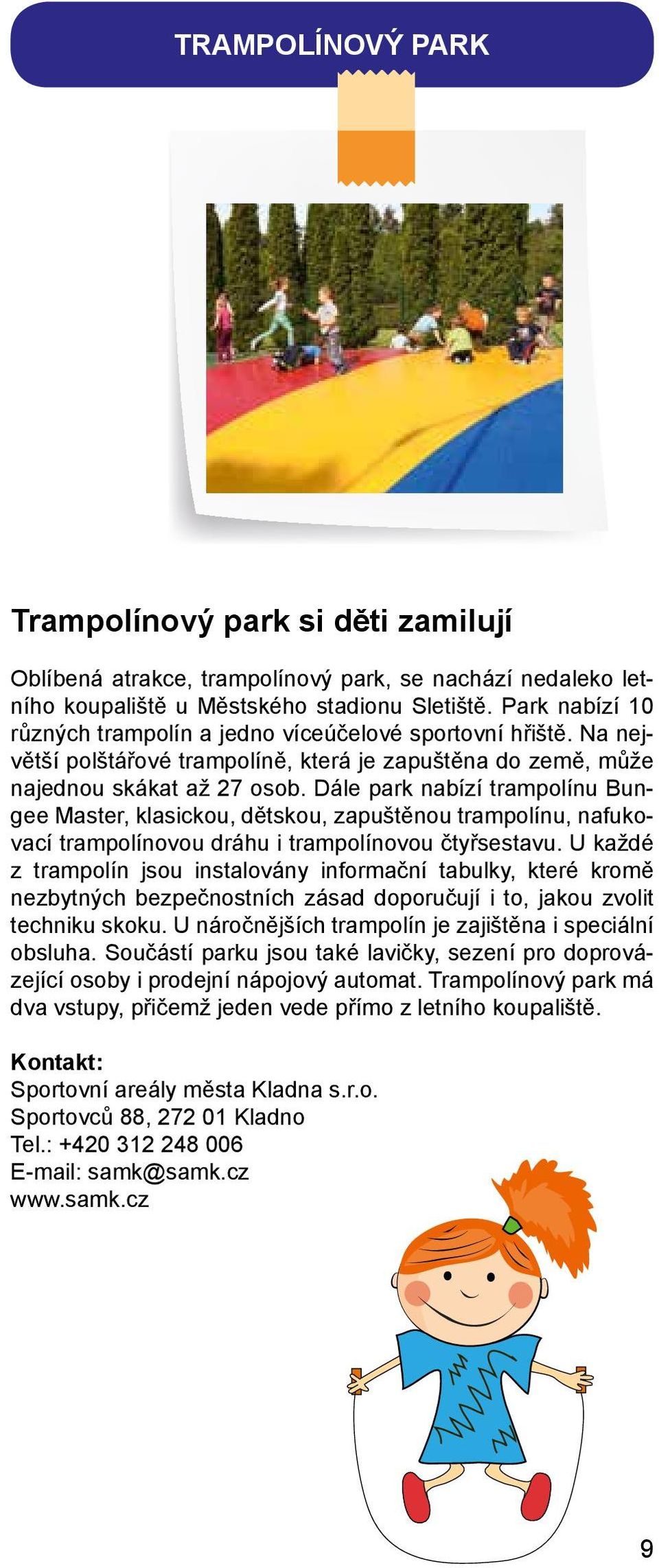 Dále park nabízí trampolínu Bungee Master, klasickou, dětskou, zapuštěnou trampolínu, nafukovací trampolínovou dráhu i trampolínovou čtyřsestavu.