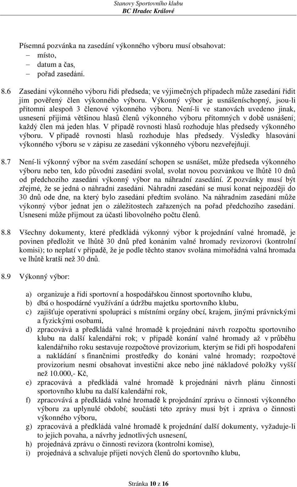 Výkonný výbor je usnášeníschopný, jsou-li přítomni alespoň 3 členové výkonného výboru.