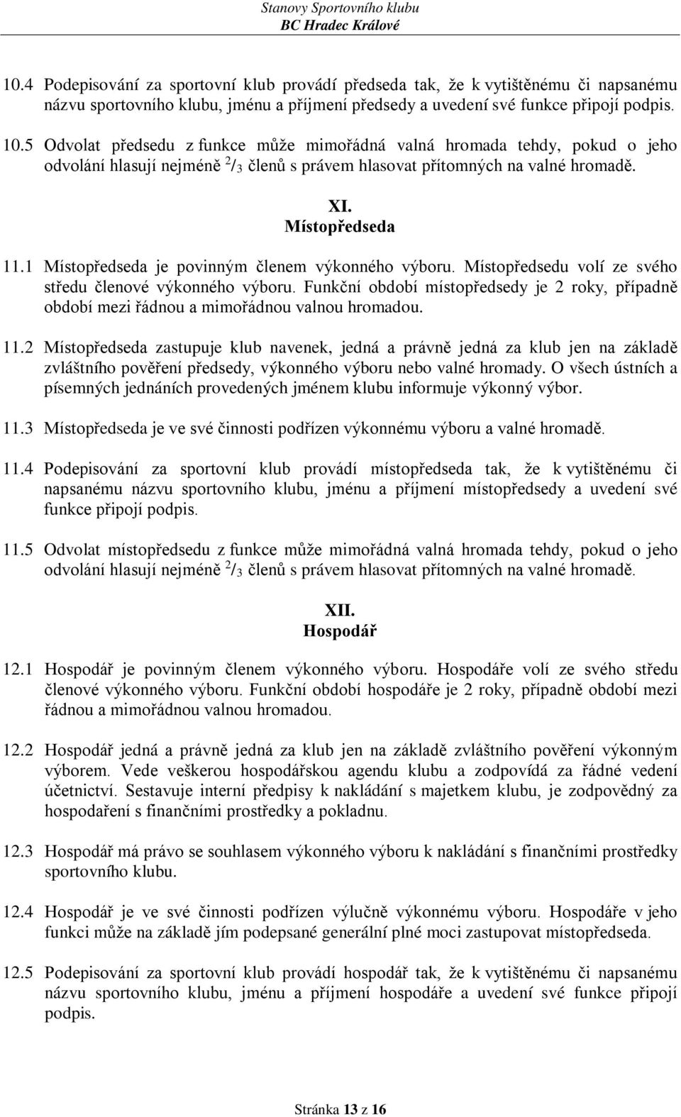 1 Místopředseda je povinným členem výkonného výboru. Místopředsedu volí ze svého středu členové výkonného výboru.