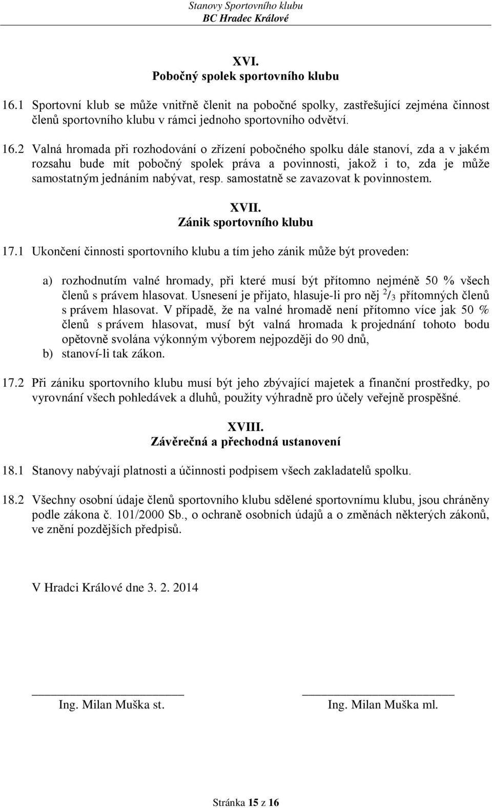 2 Valná hromada při rozhodování o zřízení pobočného spolku dále stanoví, zda a v jakém rozsahu bude mít pobočný spolek práva a povinnosti, jakož i to, zda je může samostatným jednáním nabývat, resp.