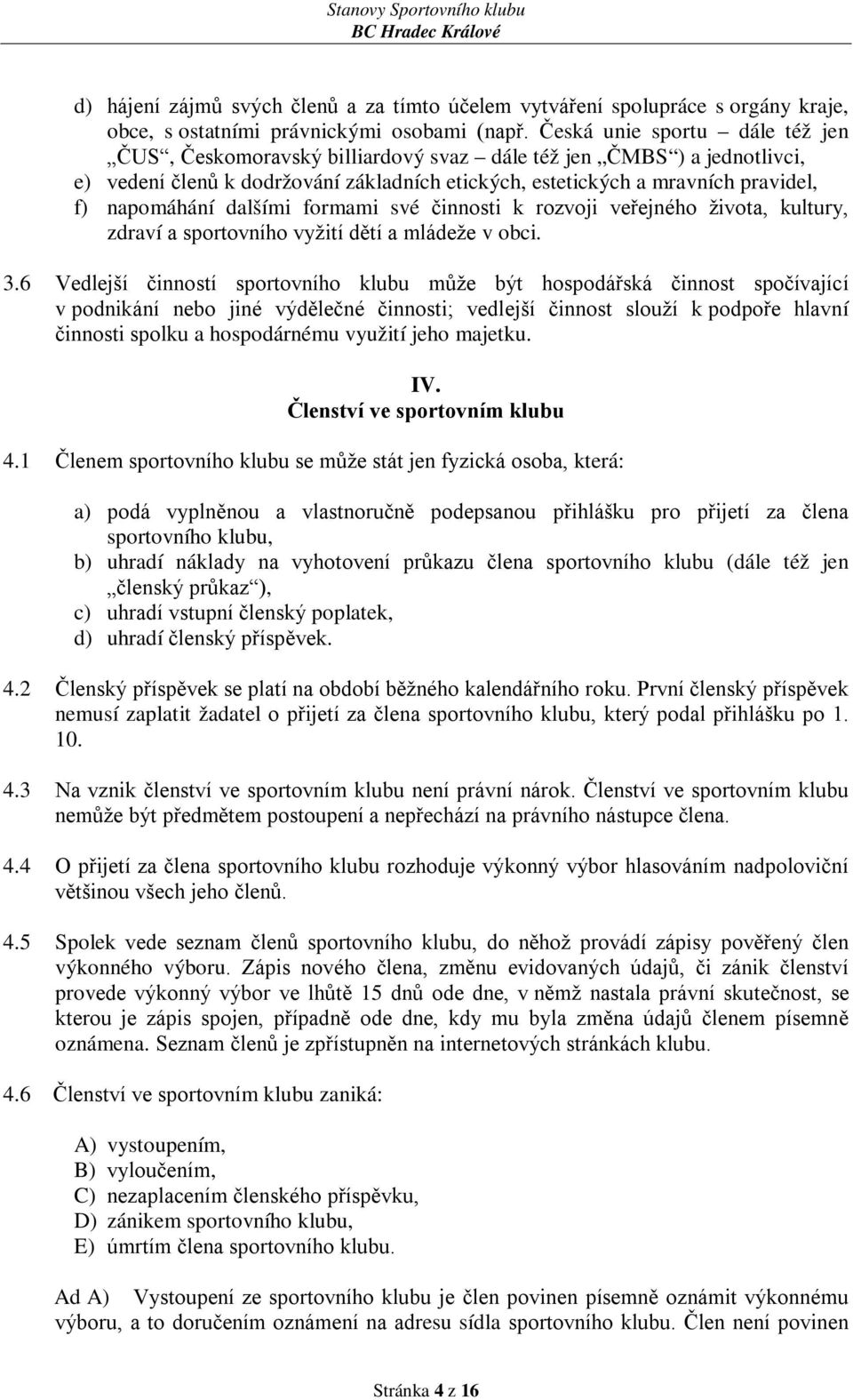 dalšími formami své činnosti k rozvoji veřejného života, kultury, zdraví a sportovního vyžití dětí a mládeže v obci. 3.